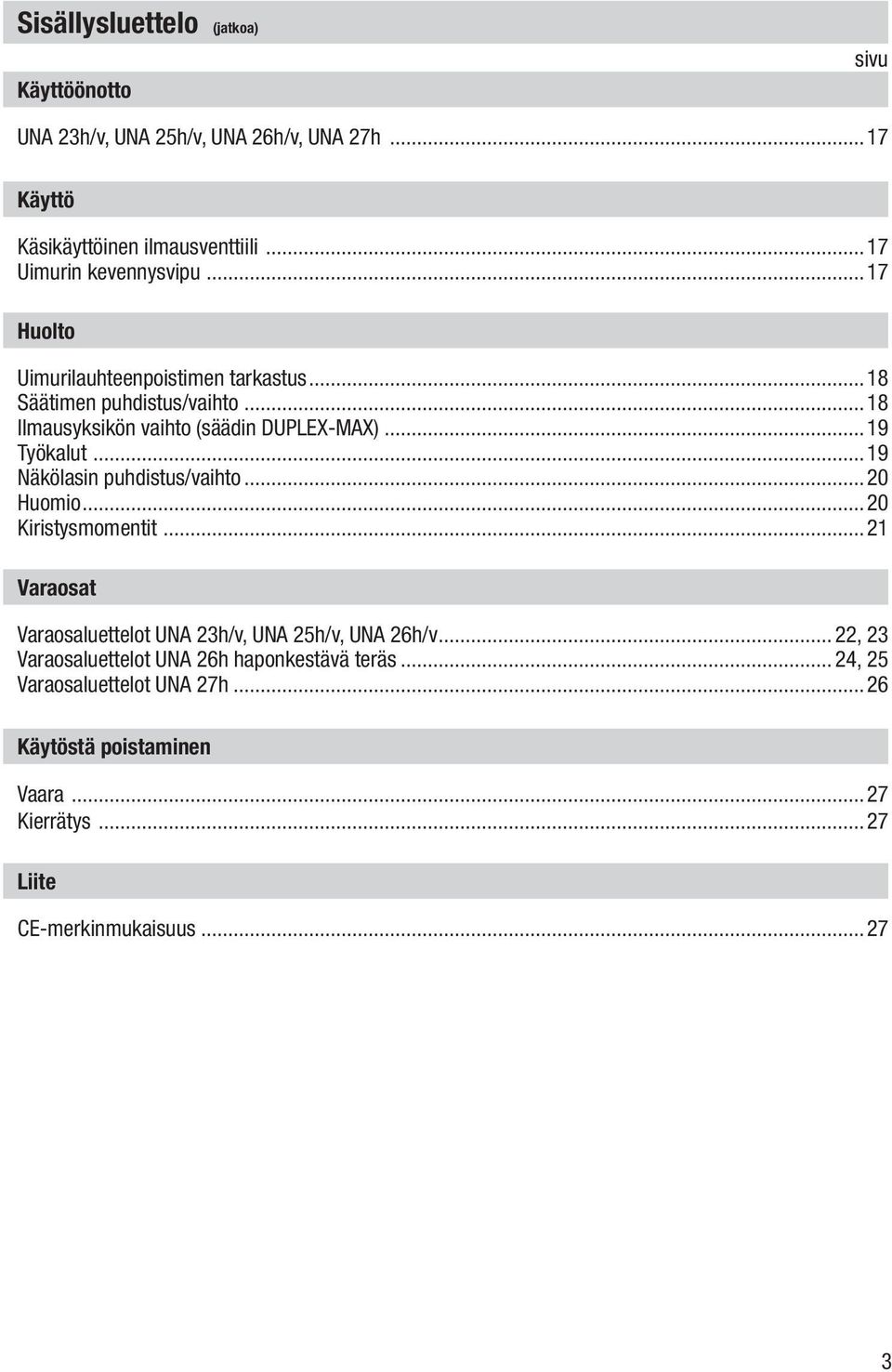 ..19 Työkalut...19 Näkölasin puhdistus/vaihto...20 Huomio...20 Kiristysmomentit...21 Varaosat Varaosaluettelot UNA 23h/v, UNA 25h/v, UNA 26h/v.