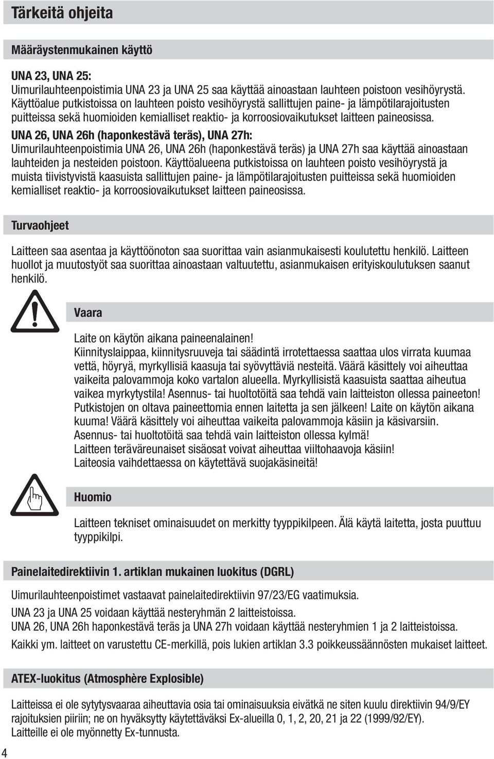 UNA 26, UNA 26h (haponkestävä teräs), UNA 27h: Uimurilauhteenpoistimia UNA 26, UNA 26h (haponkestävä teräs) ja UNA 27h saa käyttää ainoastaan lauhteiden ja nesteiden poistoon.