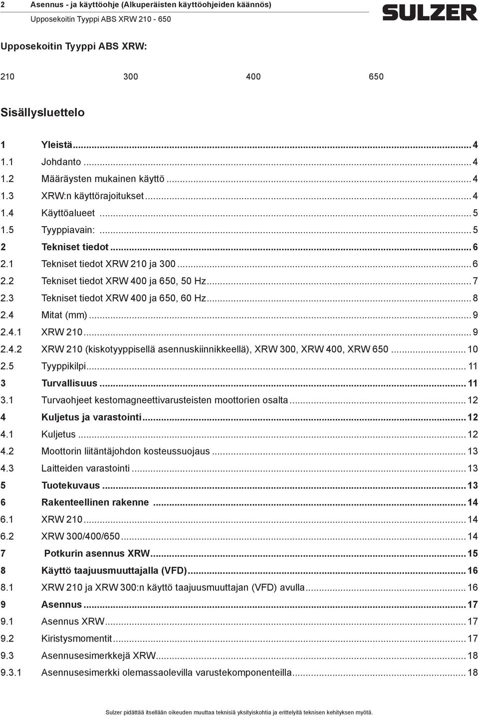 3 Tekniset tiedot XRW 400 ja 650, 60 Hz... 8 2.4 Mitat ()... 9 2.4.1 XRW 210... 9 2.4.2 XRW 210 (kiskotyyppisellä asennuskiinnikkeellä), XRW 300, XRW 400, XRW 650... 10 2.5 Tyyppikilpi.