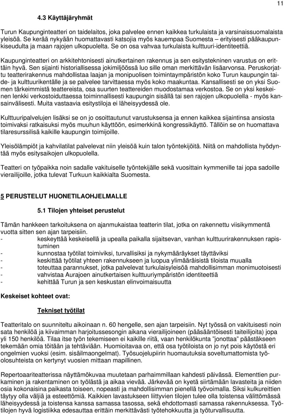 Kaupunginteatteri on arkkitehtonisesti ainutkertainen rakennus ja sen esitystekninen varustus on erittäin hyvä. Sen sijainti historiallisessa jokimiljöössä luo sille oman merkittävän lisäarvonsa.