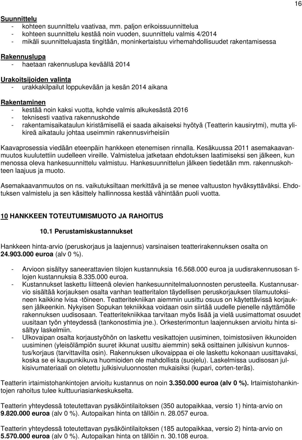 haetaan rakennuslupa keväällä 2014 Urakoitsijoiden valinta - urakkakilpailut loppukevään ja kesän 2014 aikana Rakentaminen - kestää noin kaksi vuotta, kohde valmis alkukesästä 2016 - teknisesti