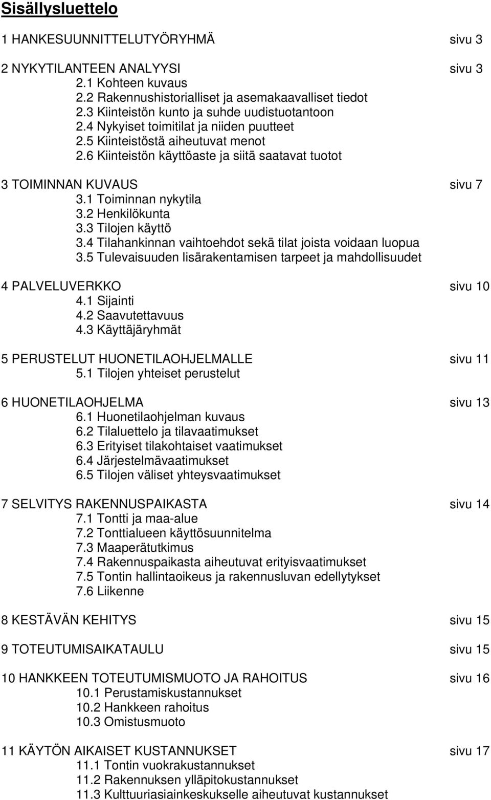 6 Kiinteistön käyttöaste ja siitä saatavat tuotot 3 TOIMINNAN KUVAUS sivu 7 3.1 Toiminnan nykytila 3.2 Henkilökunta 3.3 Tilojen käyttö 3.4 Tilahankinnan vaihtoehdot sekä tilat joista voidaan luopua 3.