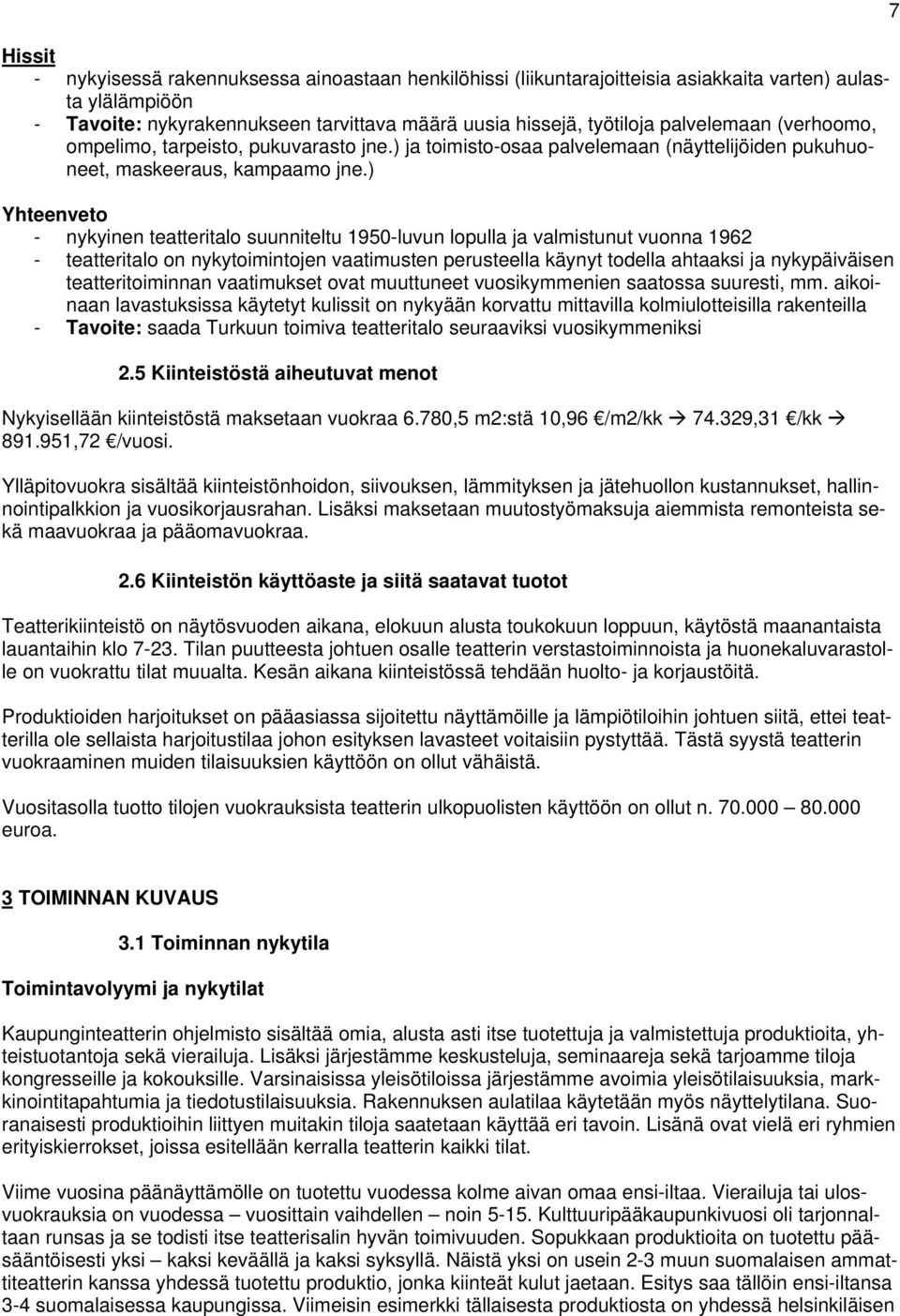 ) Yhteenveto - nykyinen teatteritalo suunniteltu 1950-luvun lopulla ja valmistunut vuonna 1962 - teatteritalo on nykytoimintojen vaatimusten perusteella käynyt todella ahtaaksi ja nykypäiväisen