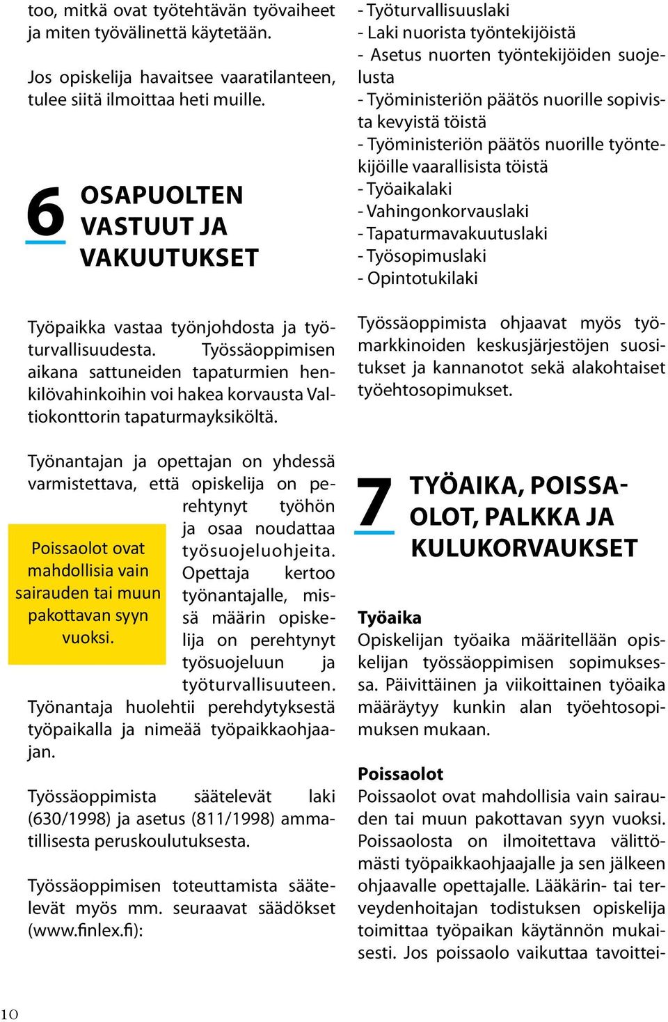 Työssäoppimisen aikana sattuneiden tapaturmien henkilövahinkoihin voi hakea korvausta Valtiokonttorin tapaturmayksiköltä.