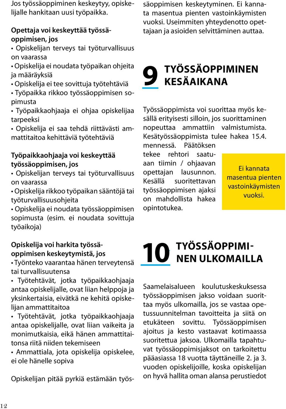 Työpaikka rikkoo työssäoppimisen sopimusta Työpaikkaohjaaja ei ohjaa opiskelijaa tarpeeksi Opiskelija ei saa tehdä riittävästi ammattitaitoa kehittäviä työtehtäviä Työpaikkaohjaaja voi keskeyttää