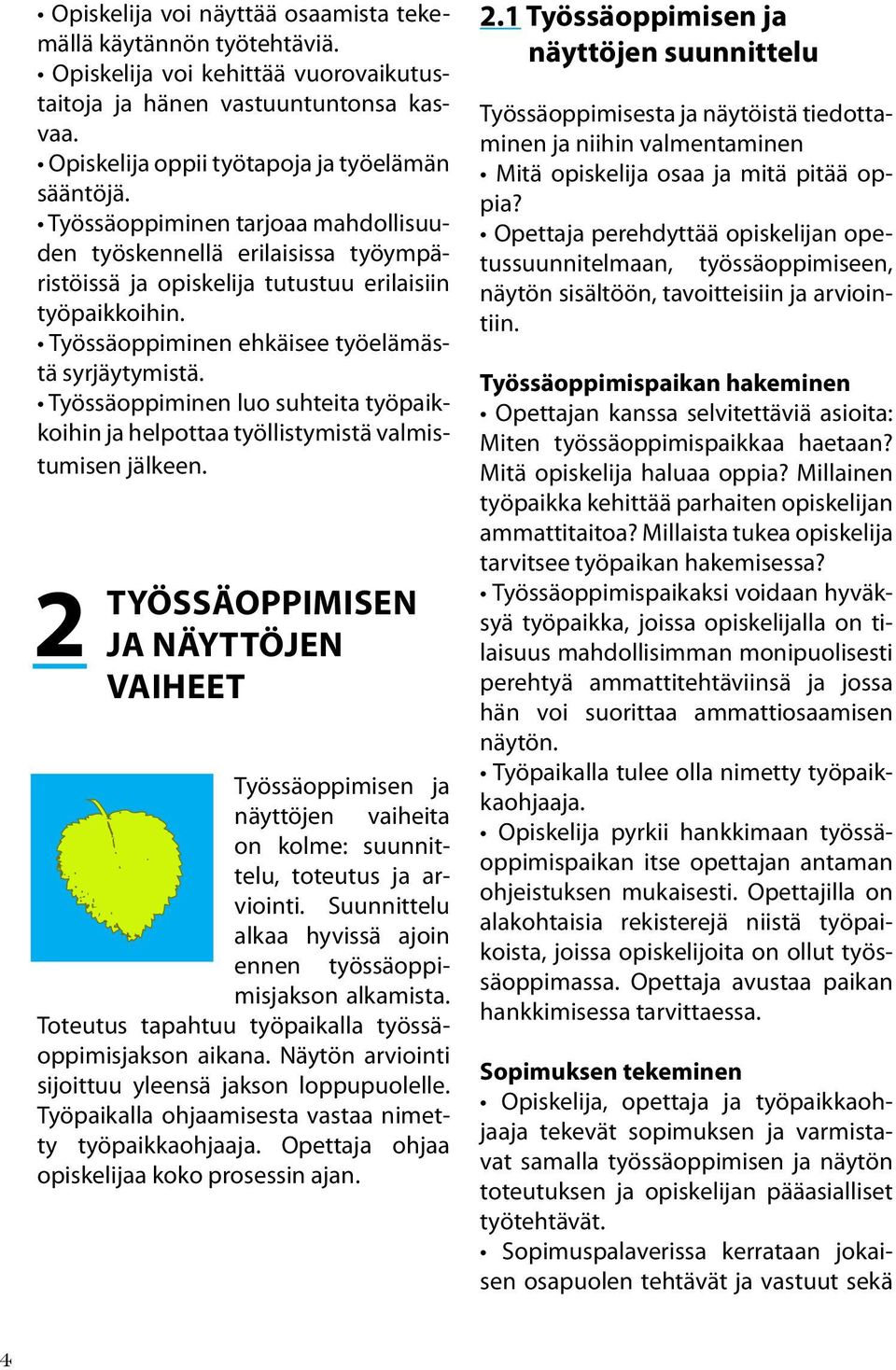 Työssäoppiminen luo suhteita työpaikkoihin ja helpottaa työllistymistä valmistumisen jälkeen.