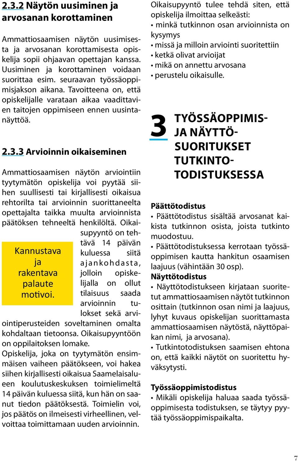 3 Arvioinnin oikaiseminen Ammattiosaamisen näytön arviointiin tyytymätön opiskelija voi pyytää siihen suullisesti tai kirjallisesti oikaisua rehtorilta tai arvioinnin suorittaneelta opettajalta