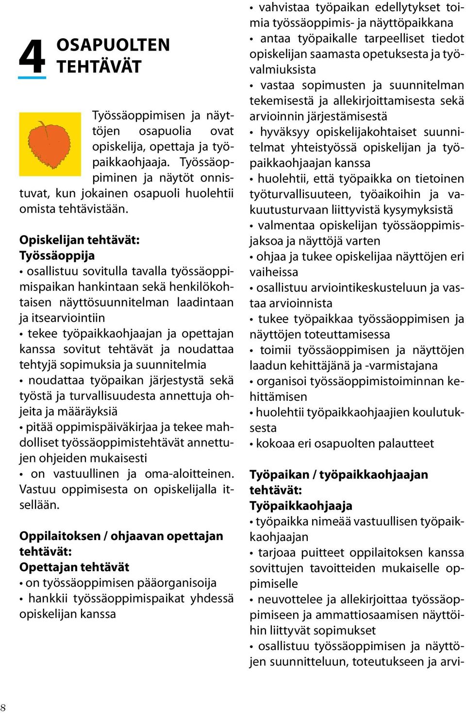 opettajan kanssa sovitut tehtävät ja noudattaa tehtyjä sopimuksia ja suunnitelmia noudattaa työpaikan järjestystä sekä työstä ja turvallisuudesta annettuja ohjeita ja määräyksiä pitää