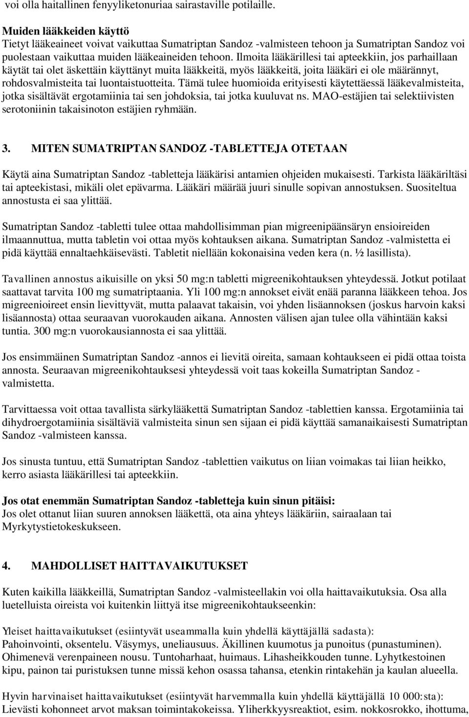 Ilmoita lääkärillesi tai apteekkiin, jos parhaillaan käytät tai olet äskettäin käyttänyt muita lääkkeitä, myös lääkkeitä, joita lääkäri ei ole määrännyt, rohdosvalmisteita tai luontaistuotteita.