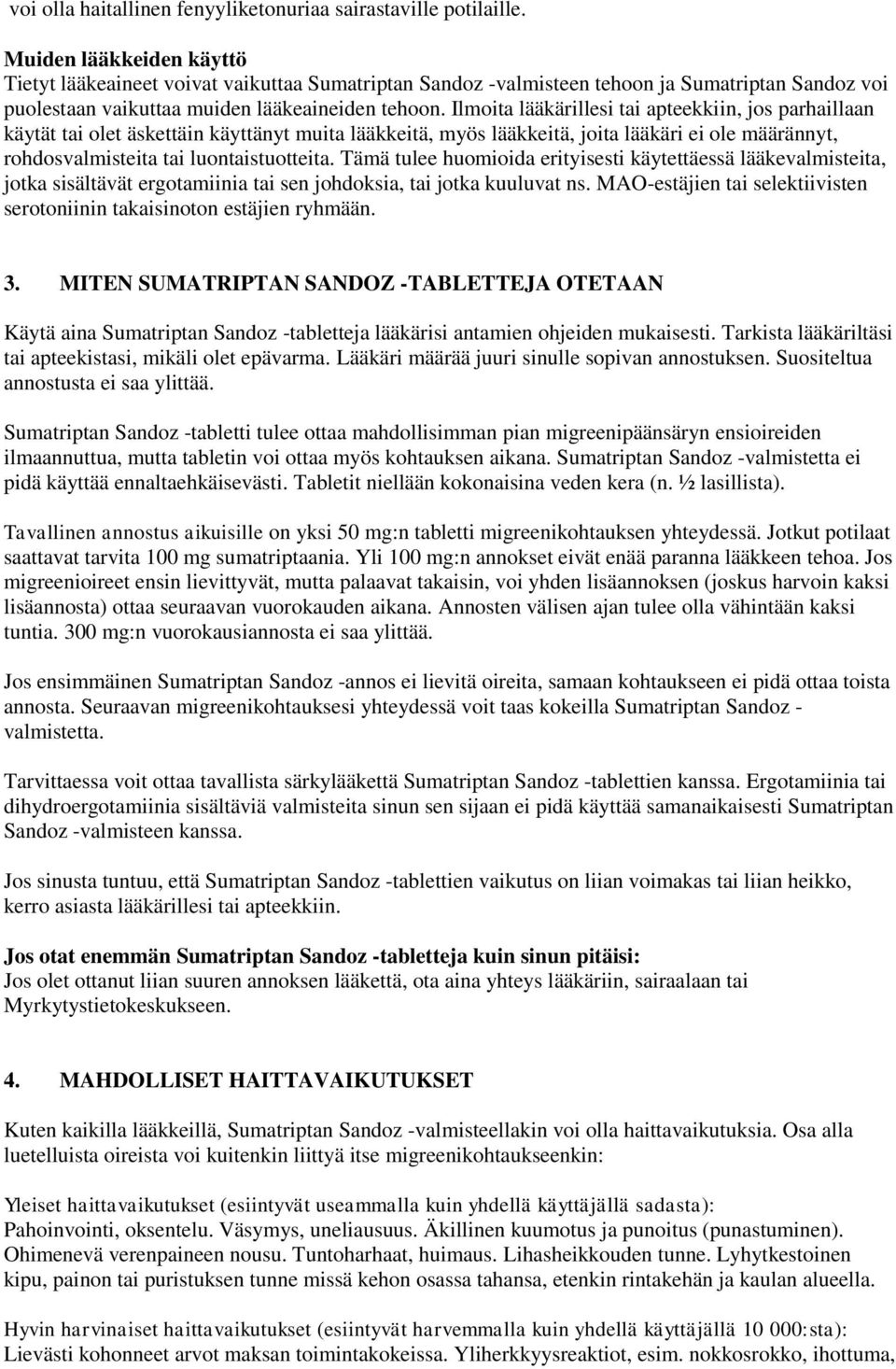 Ilmoita lääkärillesi tai apteekkiin, jos parhaillaan käytät tai olet äskettäin käyttänyt muita lääkkeitä, myös lääkkeitä, joita lääkäri ei ole määrännyt, rohdosvalmisteita tai luontaistuotteita.