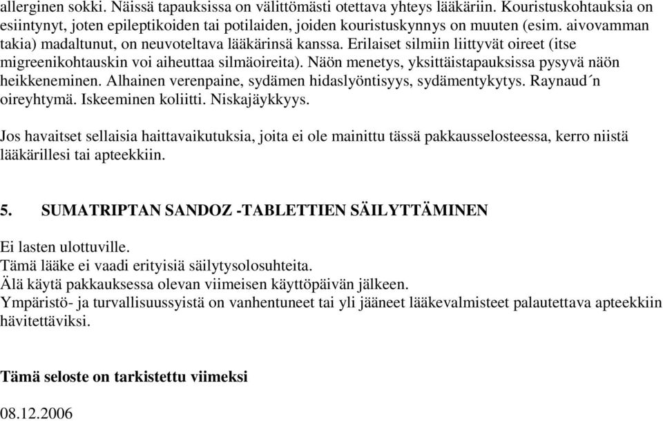 Näön menetys, yksittäistapauksissa pysyvä näön heikkeneminen. Alhainen verenpaine, sydämen hidaslyöntisyys, sydämentykytys. Raynaud n oireyhtymä. Iskeeminen koliitti. Niskajäykkyys.