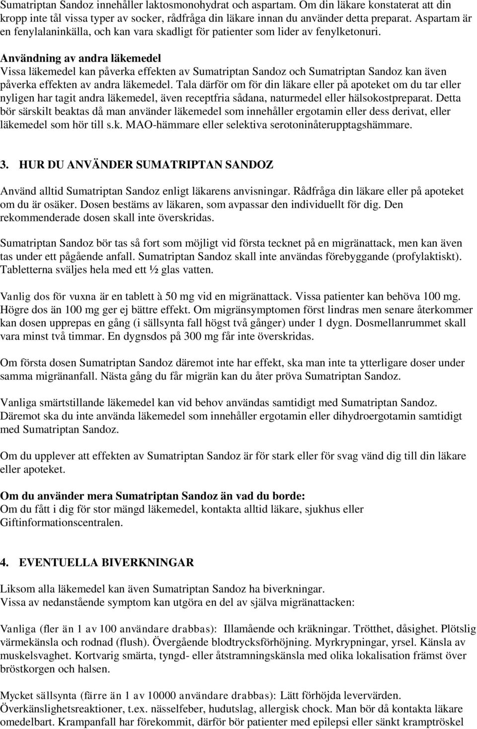 Användning av andra läkemedel Vissa läkemedel kan påverka effekten av Sumatriptan Sandoz och Sumatriptan Sandoz kan även påverka effekten av andra läkemedel.