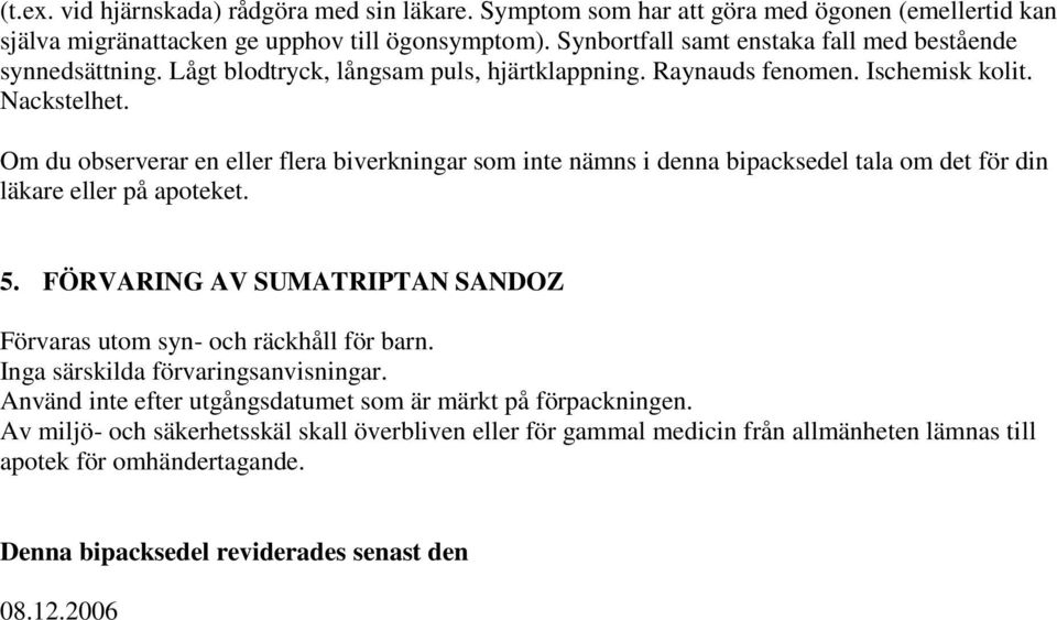 Om du observerar en eller flera biverkningar som inte nämns i denna bipacksedel tala om det för din läkare eller på apoteket. 5.