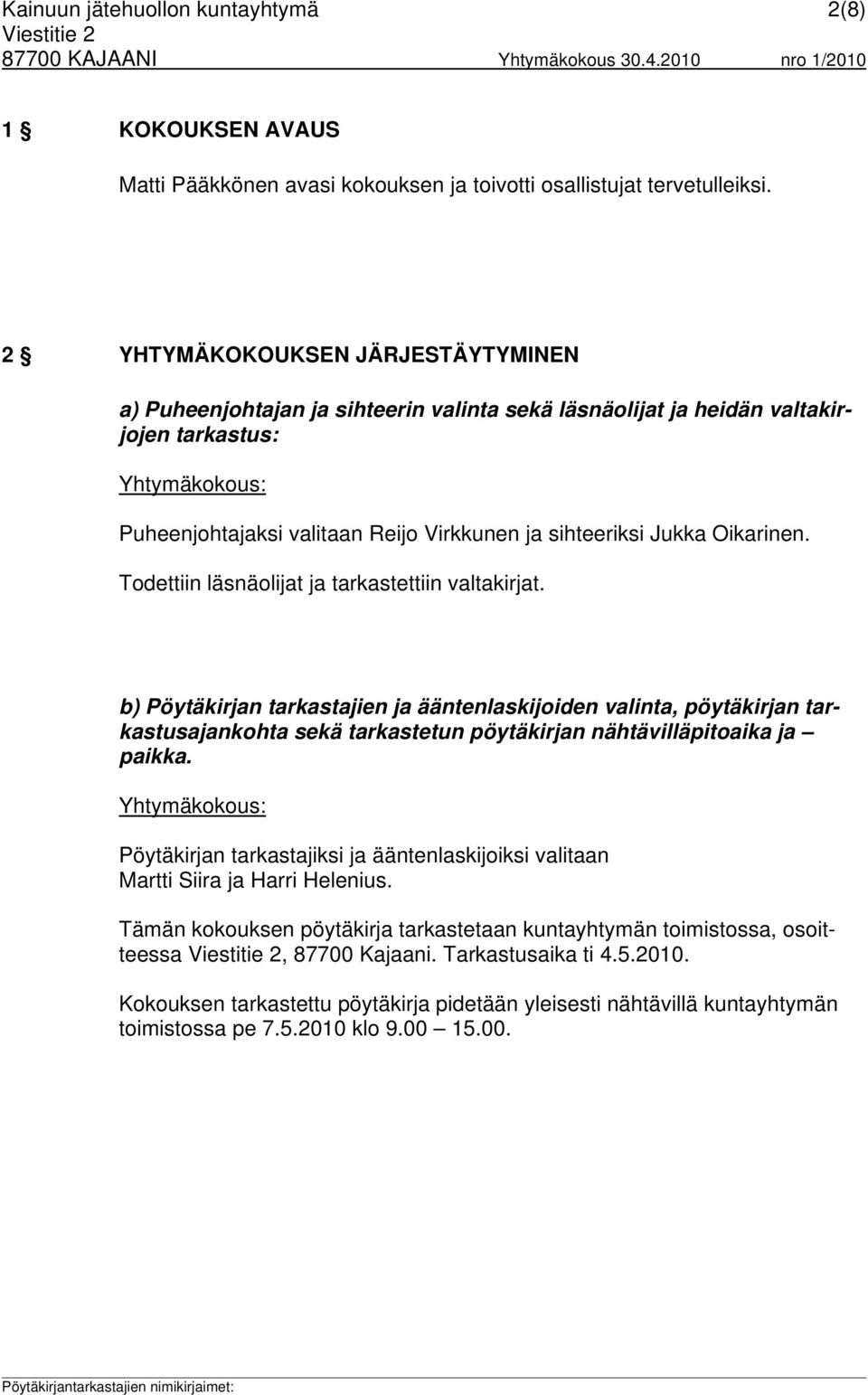 Todettiin läsnäolijat ja tarkastettiin valtakirjat. b) Pöytäkirjan tarkastajien ja ääntenlaskijoiden valinta, pöytäkirjan tarkastusajankohta sekä tarkastetun pöytäkirjan nähtävilläpitoaika ja paikka.