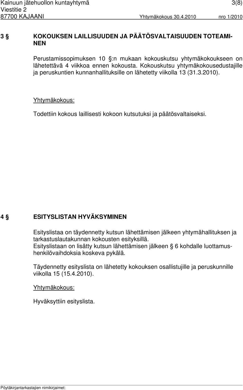 4 ESITYSLISTAN HYVÄKSYMINEN Esityslistaa on täydennetty kutsun lähettämisen jälkeen yhtymähallituksen ja tarkastuslautakunnan kokousten esityksillä.