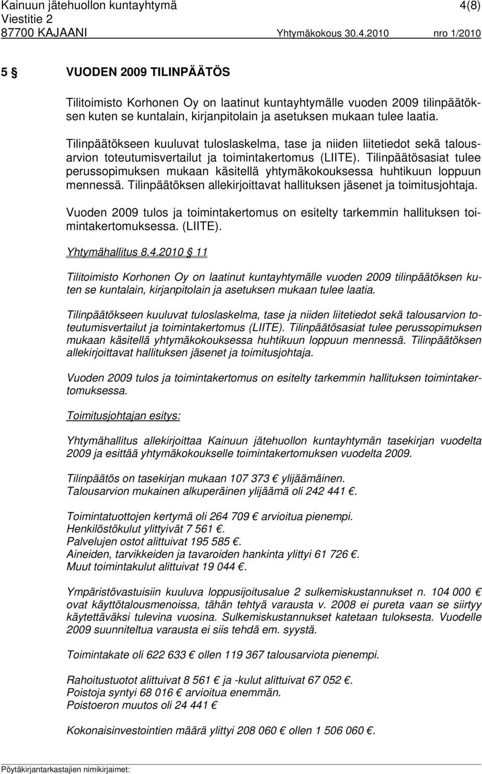 Tilinpäätösasiat tulee perussopimuksen mukaan käsitellä yhtymäkokouksessa huhtikuun loppuun mennessä. Tilinpäätöksen allekirjoittavat hallituksen jäsenet ja toimitusjohtaja.