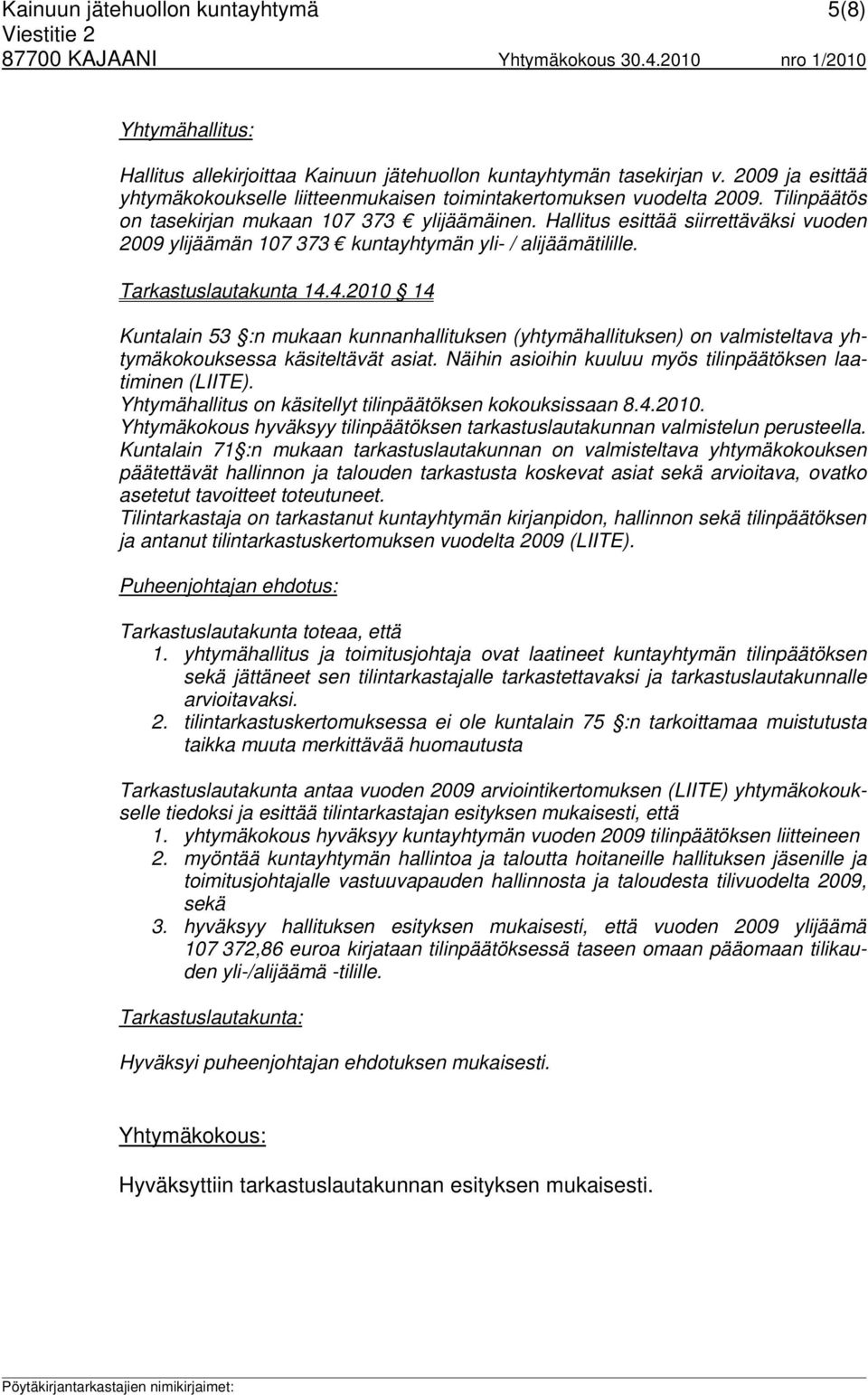 Hallitus esittää siirrettäväksi vuoden 2009 ylijäämän 107 373 kuntayhtymän yli- / alijäämätilille. Tarkastuslautakunta 14.