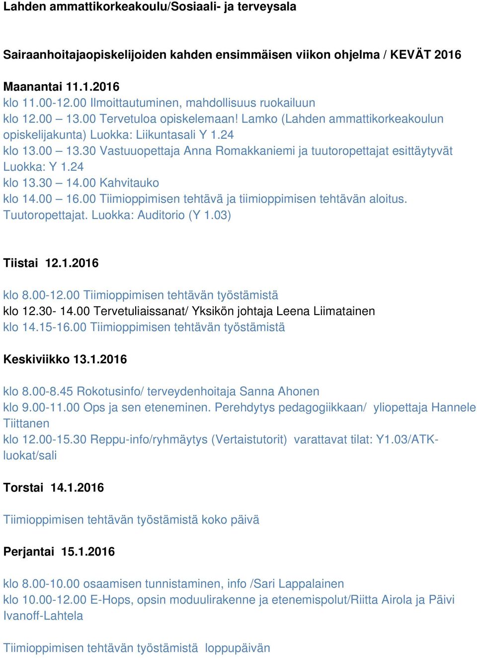 24 klo 13.30 14.00 Kahvitauko klo 14.00 16.00 Tiimioppimisen tehtävä ja tiimioppimisen tehtävän aloitus. Tuutoropettajat. Luokka: Auditorio (Y 1.03) Tiistai 12.1.2016 klo 8.00-12.