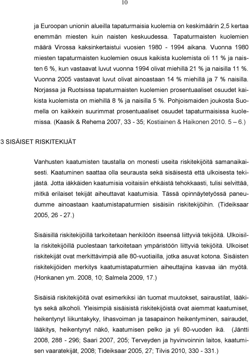 Vuonna 1980 miesten tapaturmaisten kuolemien osuus kaikista kuolemista oli 11 % ja naisten 6 %, kun vastaavat luvut vuonna 1994 olivat miehillä 21 % ja naisilla 11 %.