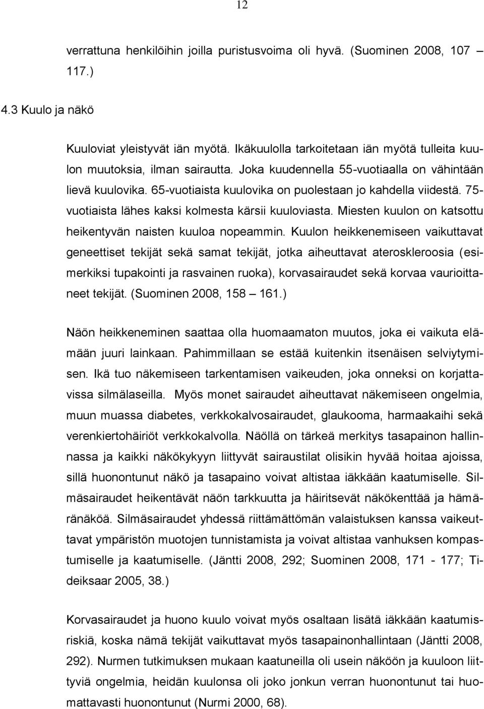 75- vuotiaista lähes kaksi kolmesta kärsii kuuloviasta. Miesten kuulon on katsottu heikentyvän naisten kuuloa nopeammin.