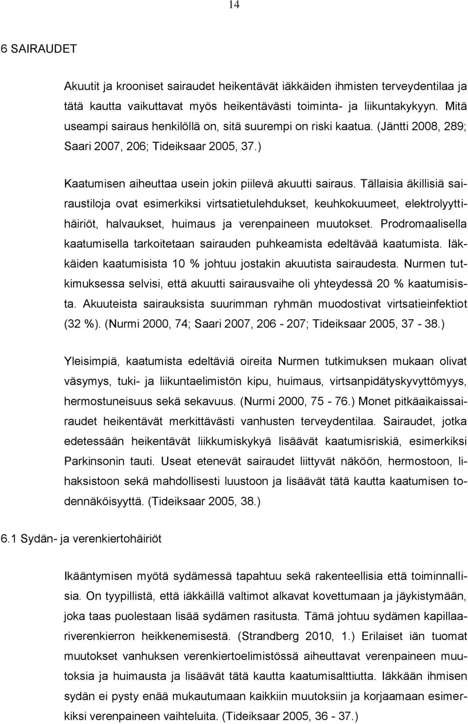 Tällaisia äkillisiä sairaustiloja ovat esimerkiksi virtsatietulehdukset, keuhkokuumeet, elektrolyyttihäiriöt, halvaukset, huimaus ja verenpaineen muutokset.
