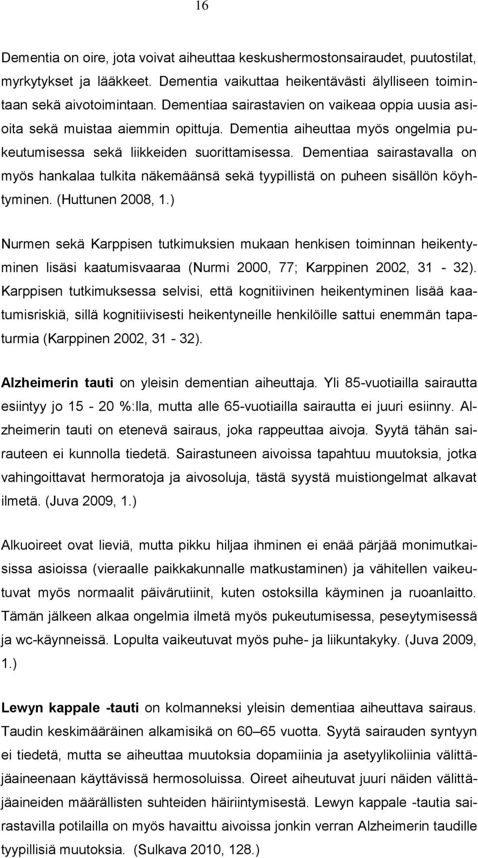 Dementiaa sairastavalla on myös hankalaa tulkita näkemäänsä sekä tyypillistä on puheen sisällön köyhtyminen. (Huttunen 2008, 1.