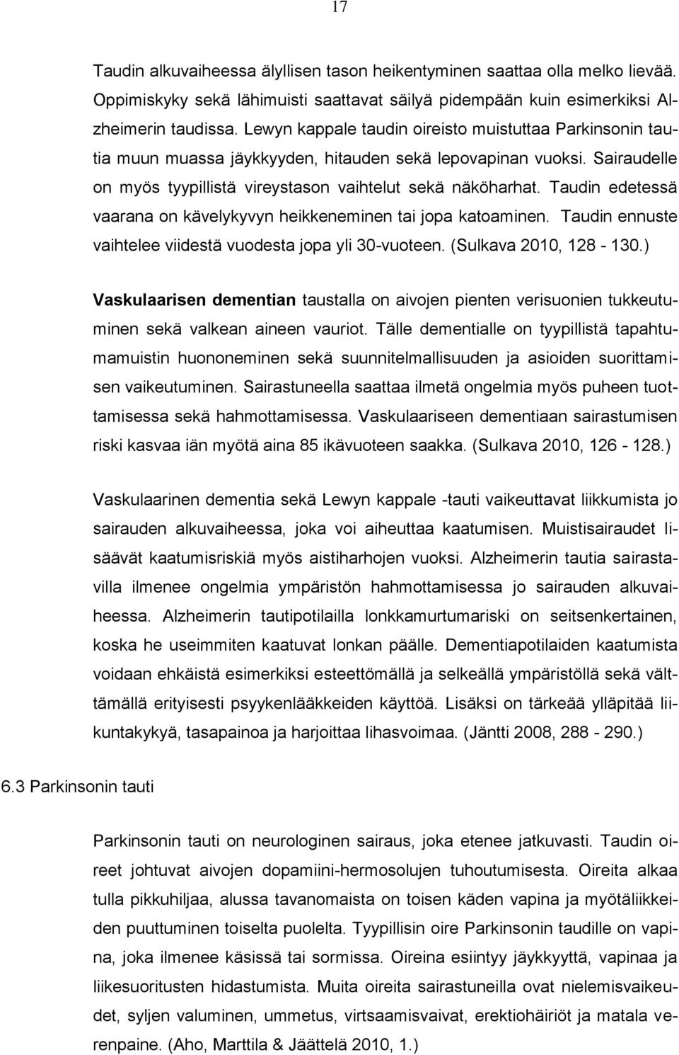 Taudin edetessä vaarana on kävelykyvyn heikkeneminen tai jopa katoaminen. Taudin ennuste vaihtelee viidestä vuodesta jopa yli 30-vuoteen. (Sulkava 2010, 128-130.