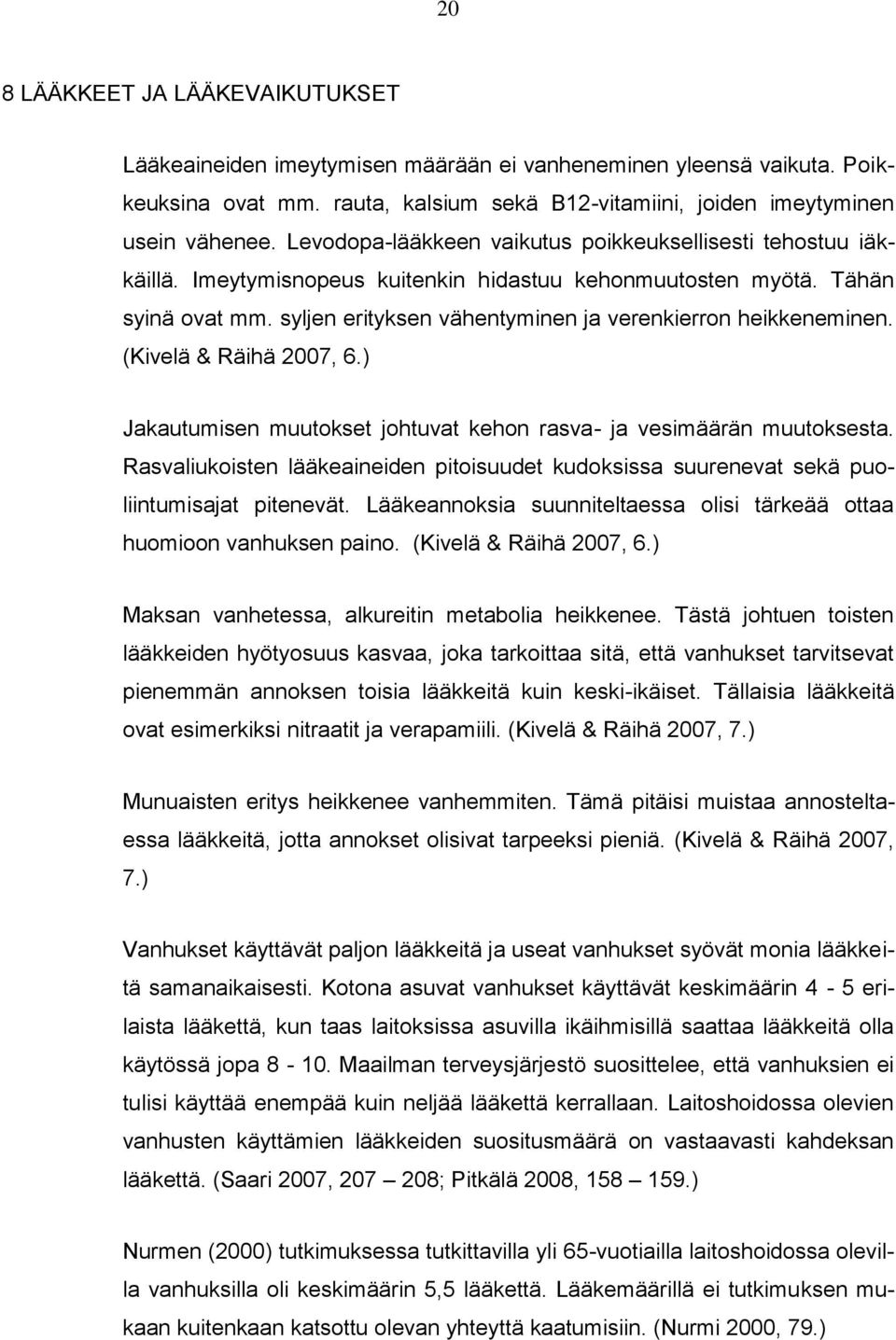 syljen erityksen vähentyminen ja verenkierron heikkeneminen. (Kivelä & Räihä 2007, 6.) Jakautumisen muutokset johtuvat kehon rasva- ja vesimäärän muutoksesta.