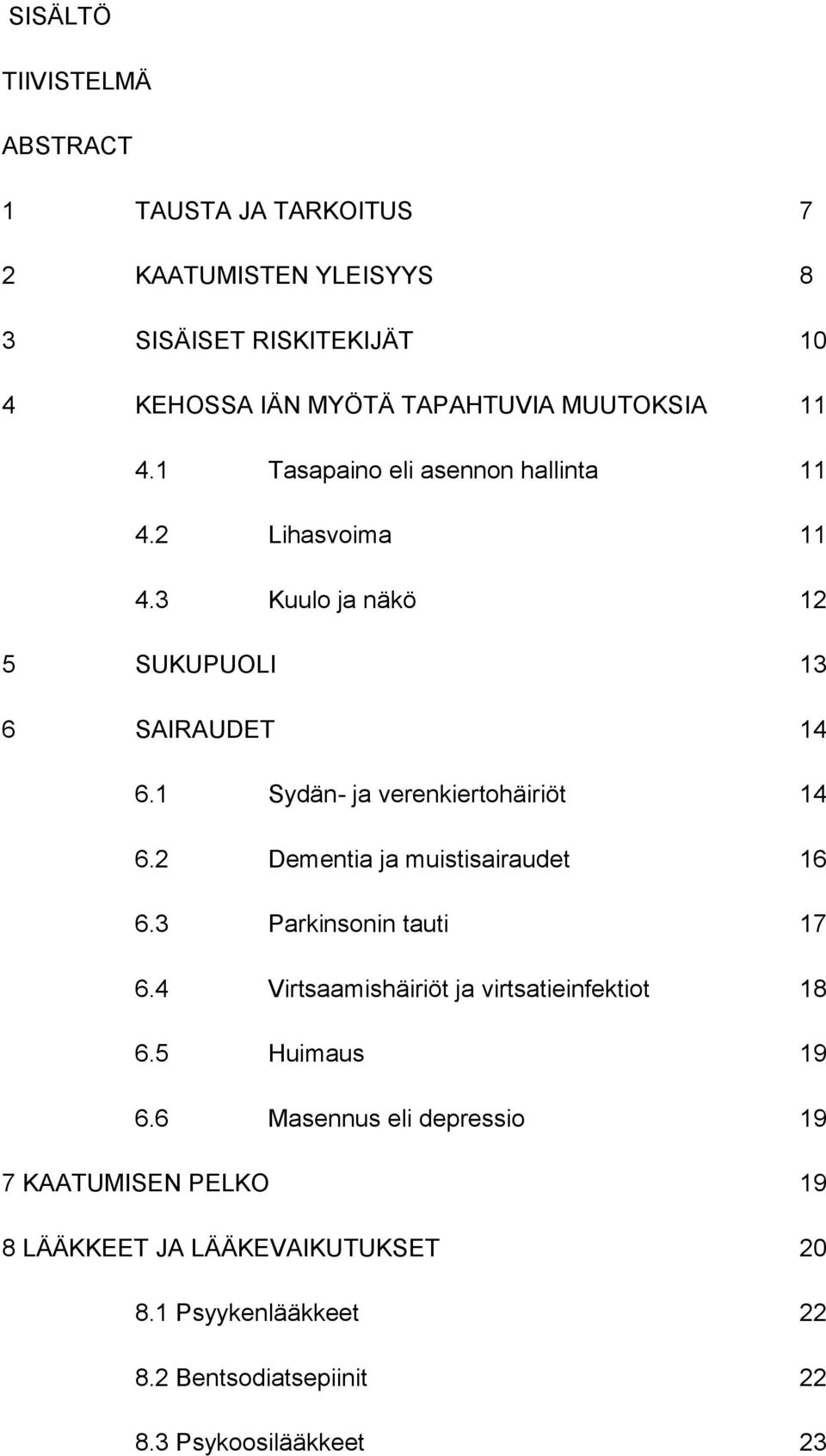 1 Sydän- ja verenkiertohäiriöt 14 6.2 Dementia ja muistisairaudet 16 6.3 Parkinsonin tauti 17 6.4 Virtsaamishäiriöt ja virtsatieinfektiot 18 6.