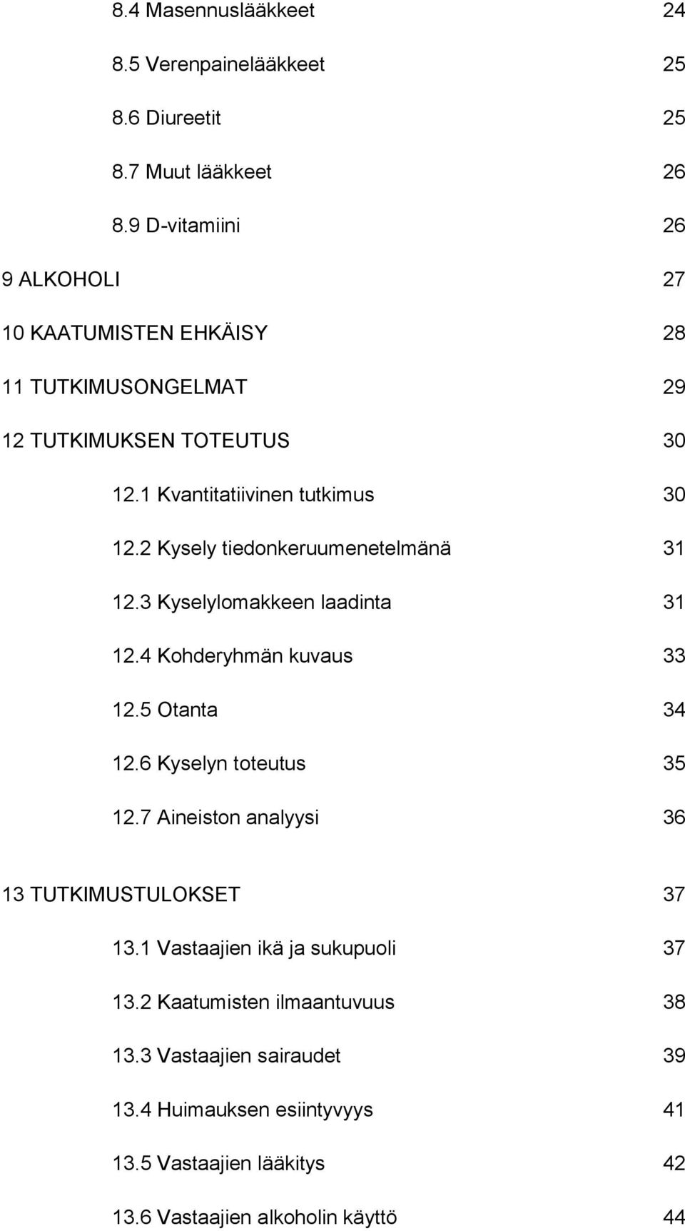2 Kysely tiedonkeruumenetelmänä 31 12.3 Kyselylomakkeen laadinta 31 12.4 Kohderyhmän kuvaus 33 12.5 Otanta 34 12.6 Kyselyn toteutus 35 12.