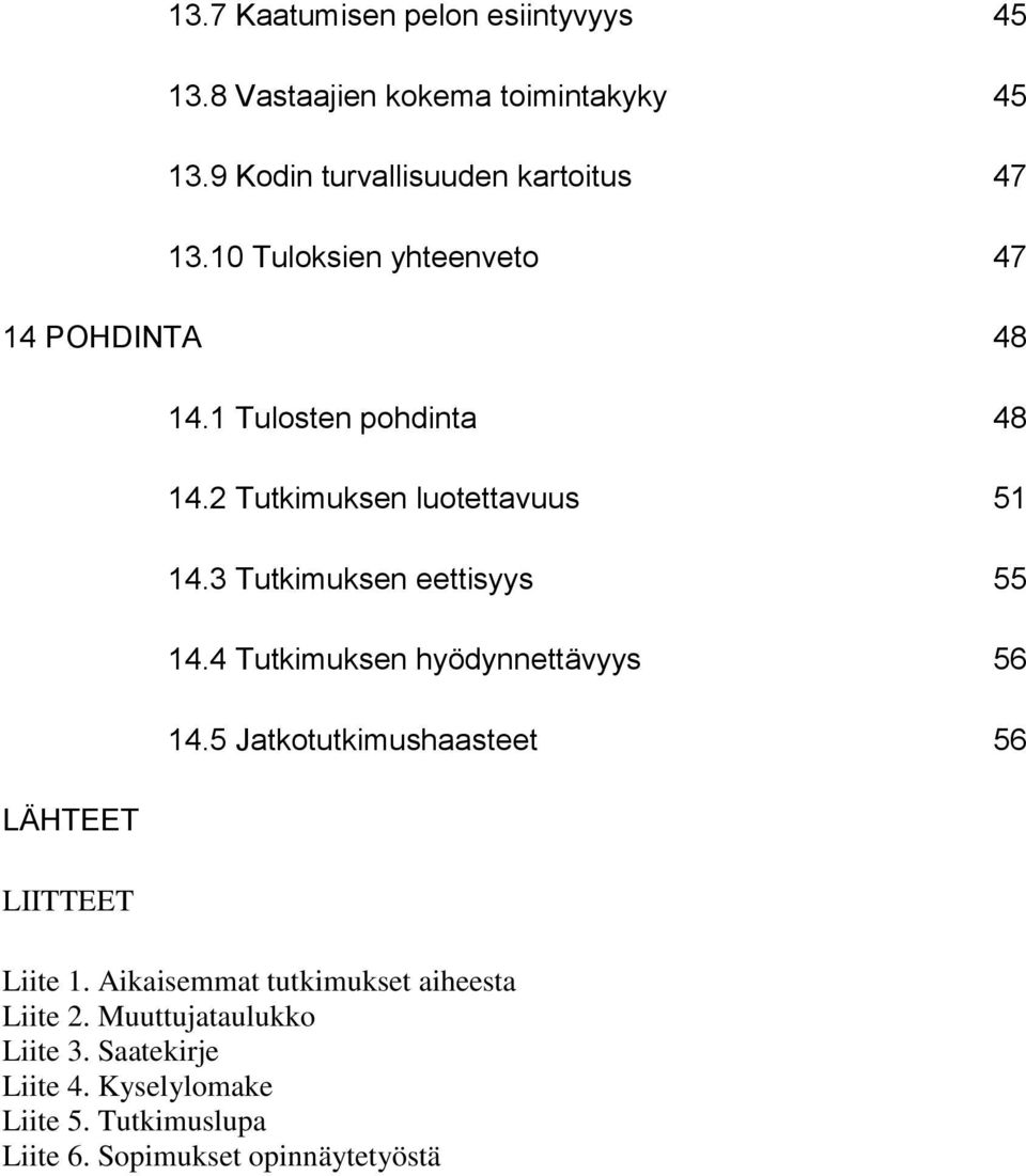3 Tutkimuksen eettisyys 55 14.4 Tutkimuksen hyödynnettävyys 56 14.5 Jatkotutkimushaasteet 56 Liite 1.