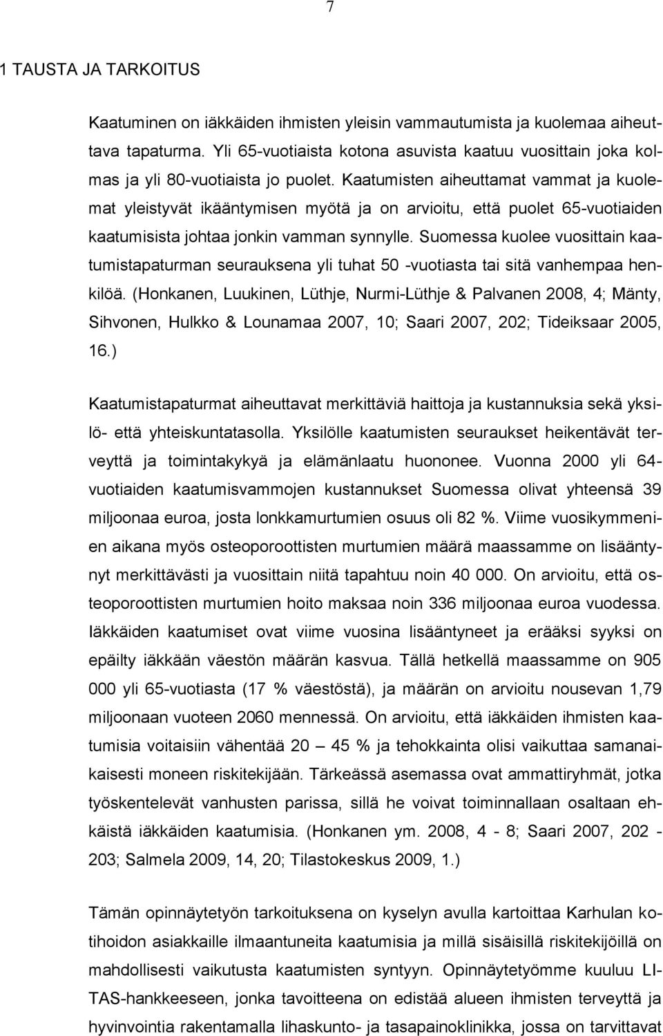 Kaatumisten aiheuttamat vammat ja kuolemat yleistyvät ikääntymisen myötä ja on arvioitu, että puolet 65-vuotiaiden kaatumisista johtaa jonkin vamman synnylle.