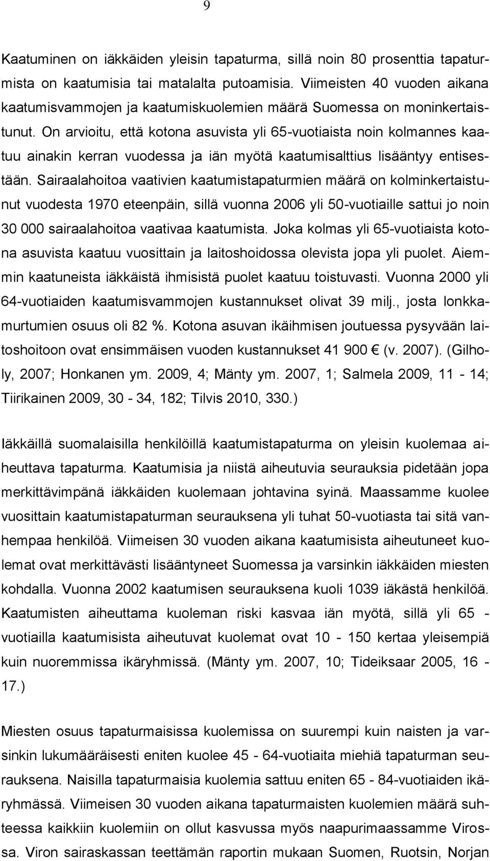 On arvioitu, että kotona asuvista yli 65-vuotiaista noin kolmannes kaatuu ainakin kerran vuodessa ja iän myötä kaatumisalttius lisääntyy entisestään.