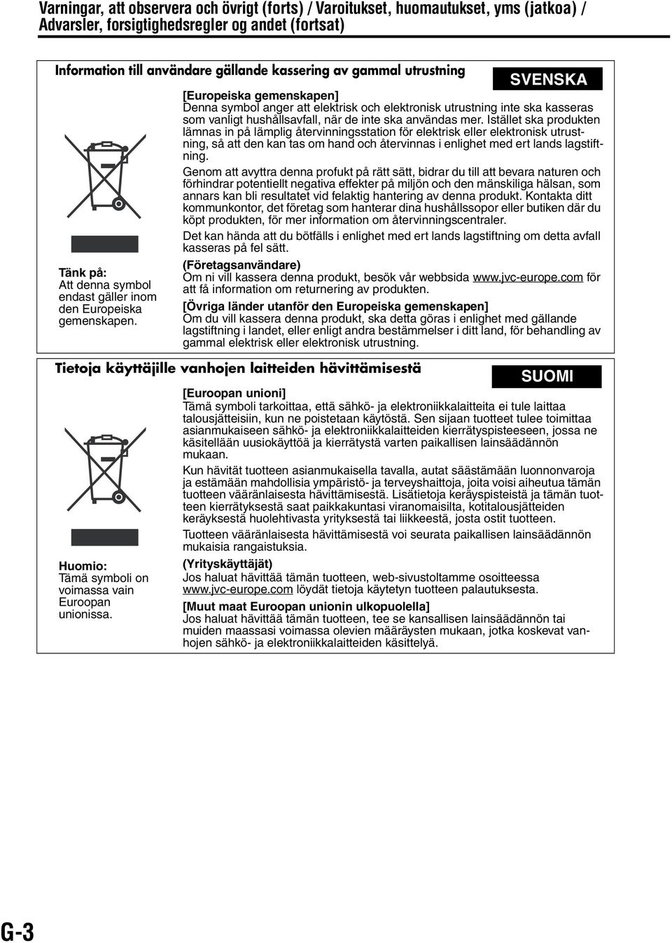 [Europeiska gemenskapen] Denna symbol anger att elektrisk och elektronisk utrustning inte ska kasseras som vanligt hushållsavfall, när de inte ska användas mer.