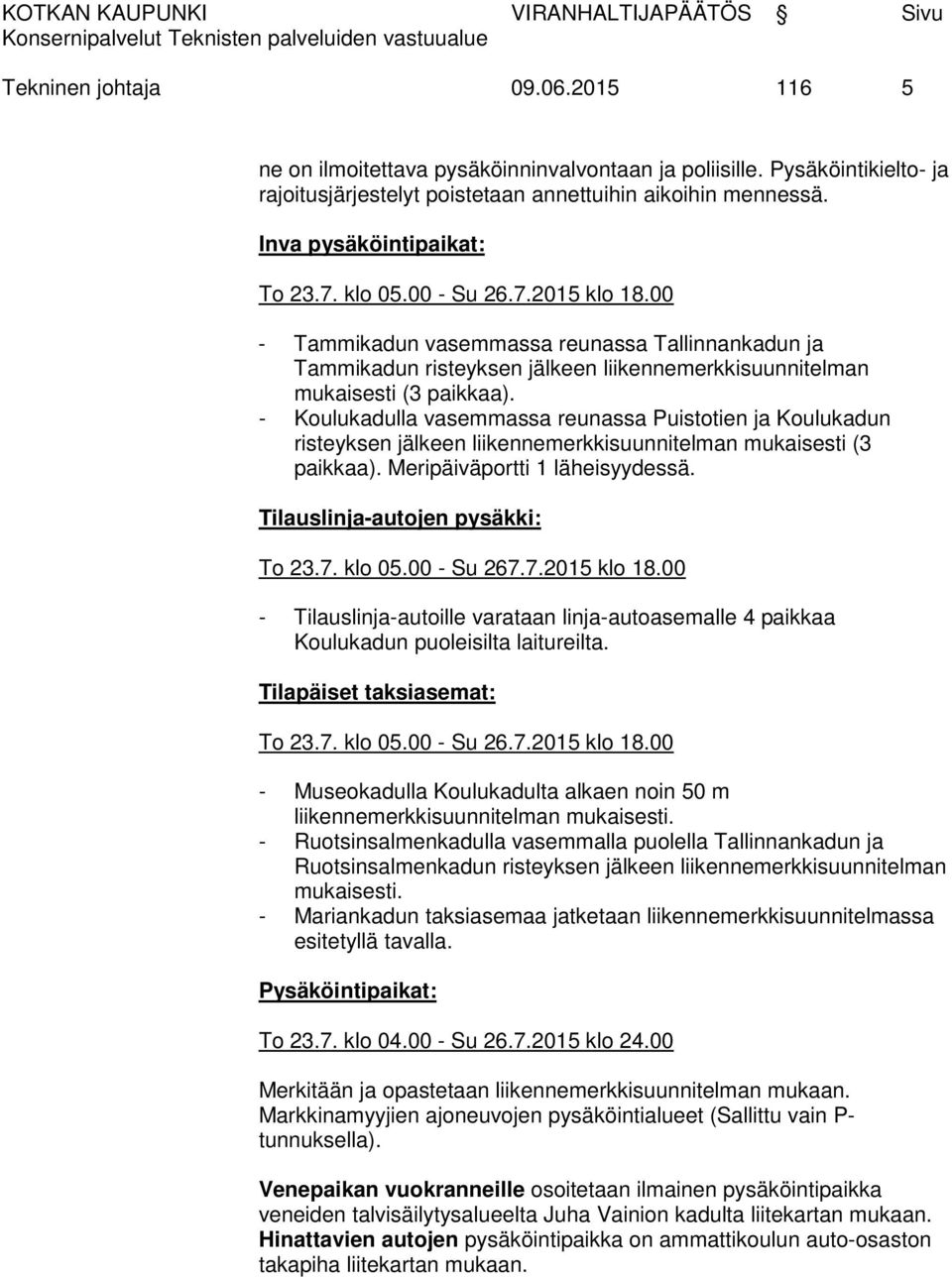 - Koulukadulla vasemmassa reunassa Puistotien ja Koulukadun risteyksen jälkeen liikennemerkkisuunnitelman mukaisesti (3 paikkaa). Meripäiväportti 1 läheisyydessä. Tilauslinja-autojen pysäkki: To 23.7.