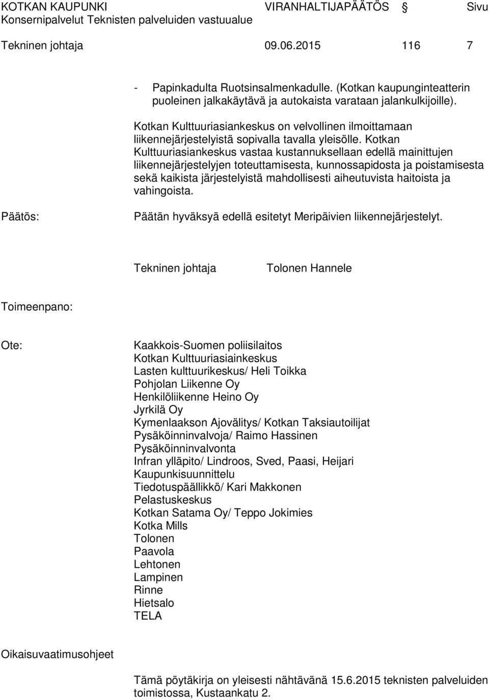 Kotkan Kulttuuriasiankeskus vastaa kustannuksellaan edellä mainittujen liikennejärjestelyjen toteuttamisesta, kunnossapidosta ja poistamisesta sekä kaikista järjestelyistä mahdollisesti aiheutuvista