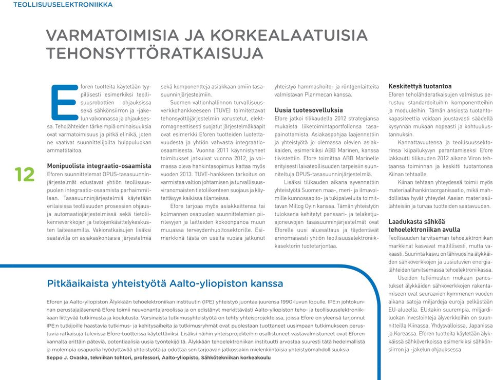 Monipuolista integraatio-osaamista Eforen suunnittelemat OPUS-tasasuunninjärjestelmät edustavat yhtiön teollisuuspuolen integraatio-osaamista parhaimmillaan.