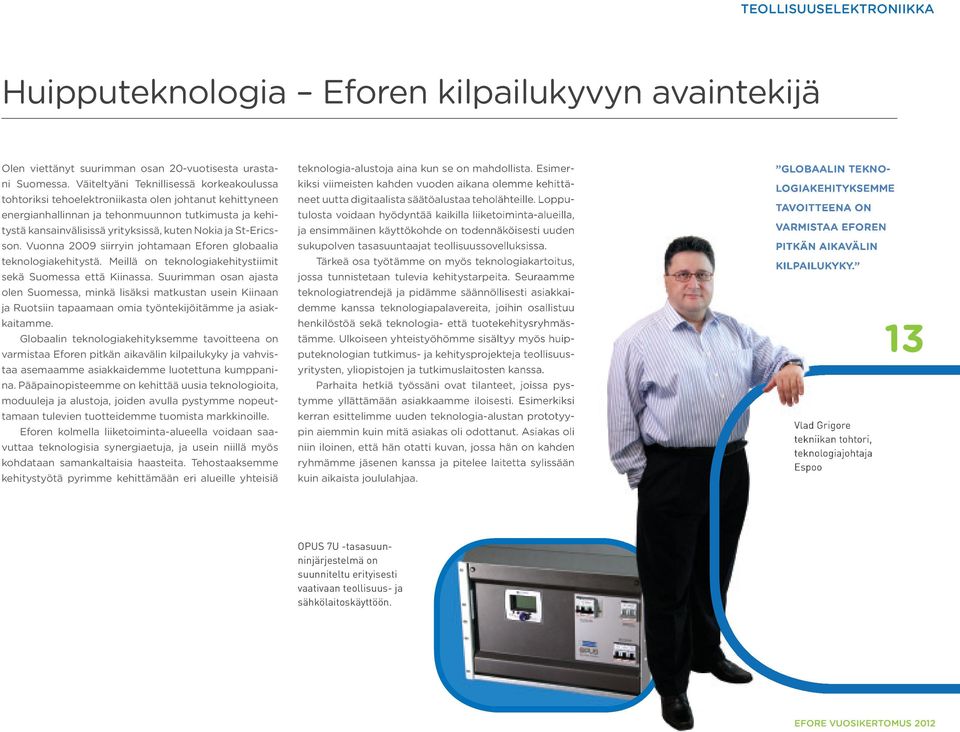 ja St-ericsson. Vuonna 2009 siirryin johtamaan eforen globaalia teknologiakehitystä. Meillä on teknologiakehitystiimit sekä Suomessa että kiinassa.