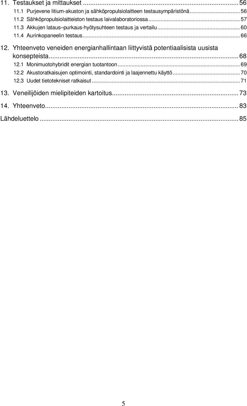 Yhteenveto veneiden energianhallintaan liittyvistä potentiaalisista uusista konsepteista...68 12.1 Monimuotohybridit energian tuotantoon...69 12.