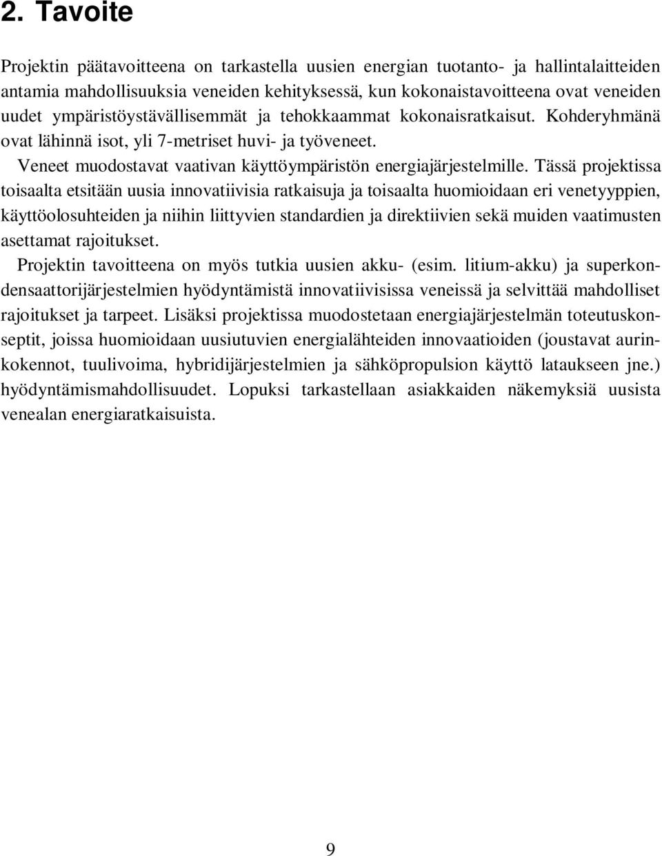 ympäristöystävällisemmät ja tehokkaammat kokonaisratkaisut. Kohderyhmänä ovat lähinnä isot, yli 7-metriset huvi- ja työveneet. Veneet muodostavat vaativan käyttöympäristön energiajärjestelmille.