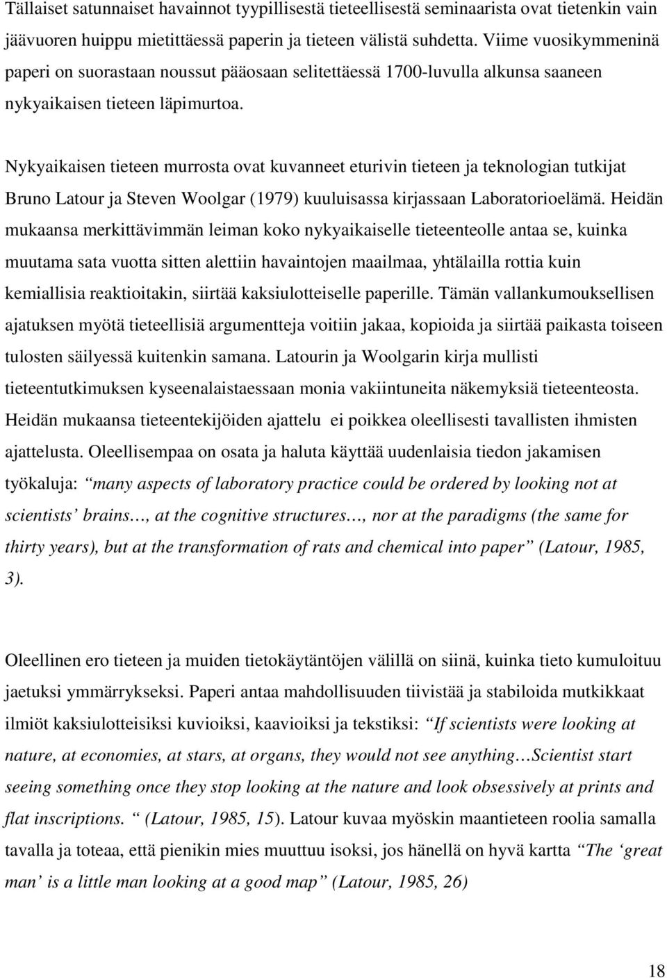 Nykyaikaisen tieteen murrosta ovat kuvanneet eturivin tieteen ja teknologian tutkijat Bruno Latour ja Steven Woolgar (1979) kuuluisassa kirjassaan Laboratorioelämä.