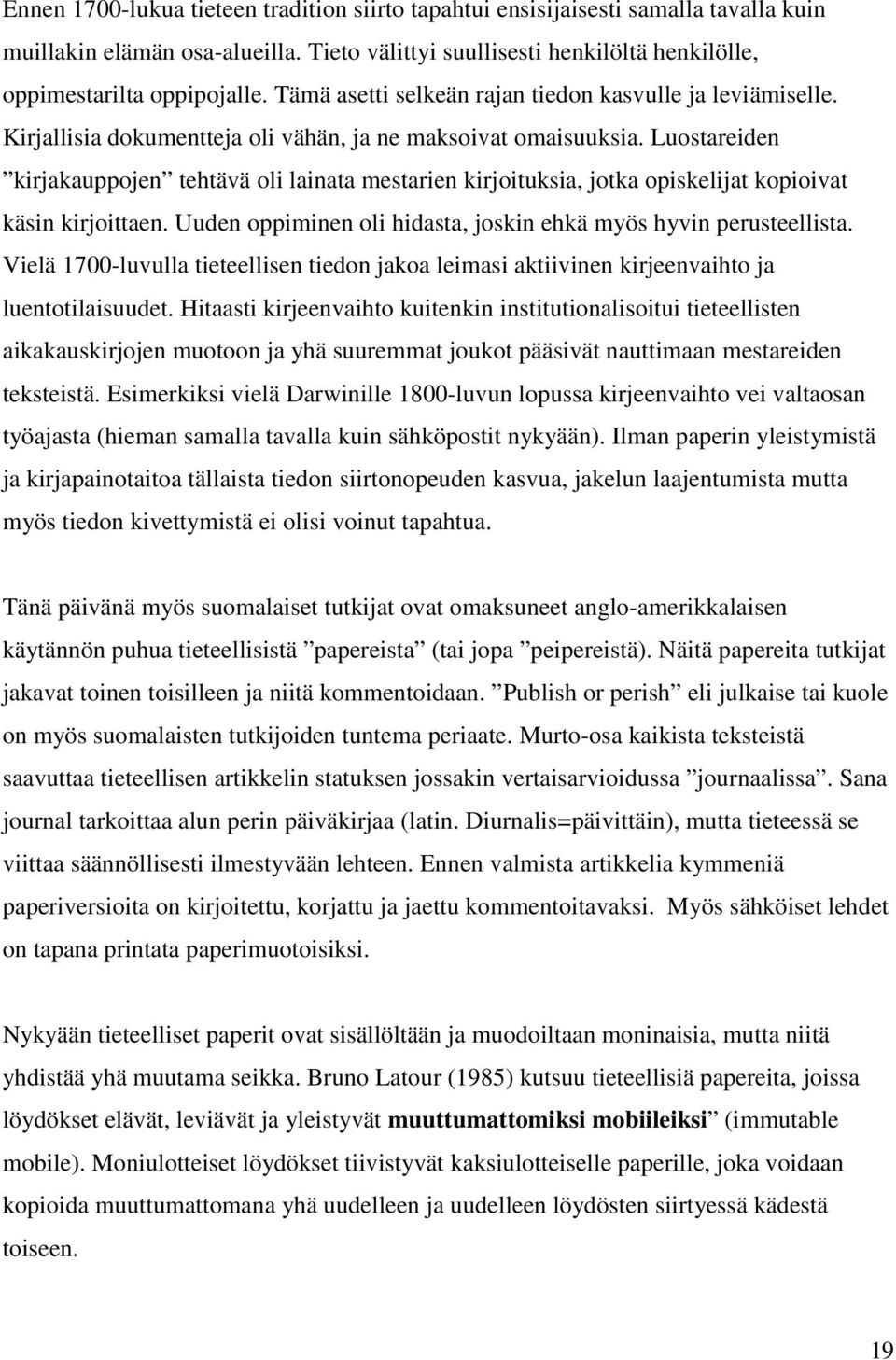 Luostareiden kirjakauppojen tehtävä oli lainata mestarien kirjoituksia, jotka opiskelijat kopioivat käsin kirjoittaen. Uuden oppiminen oli hidasta, joskin ehkä myös hyvin perusteellista.