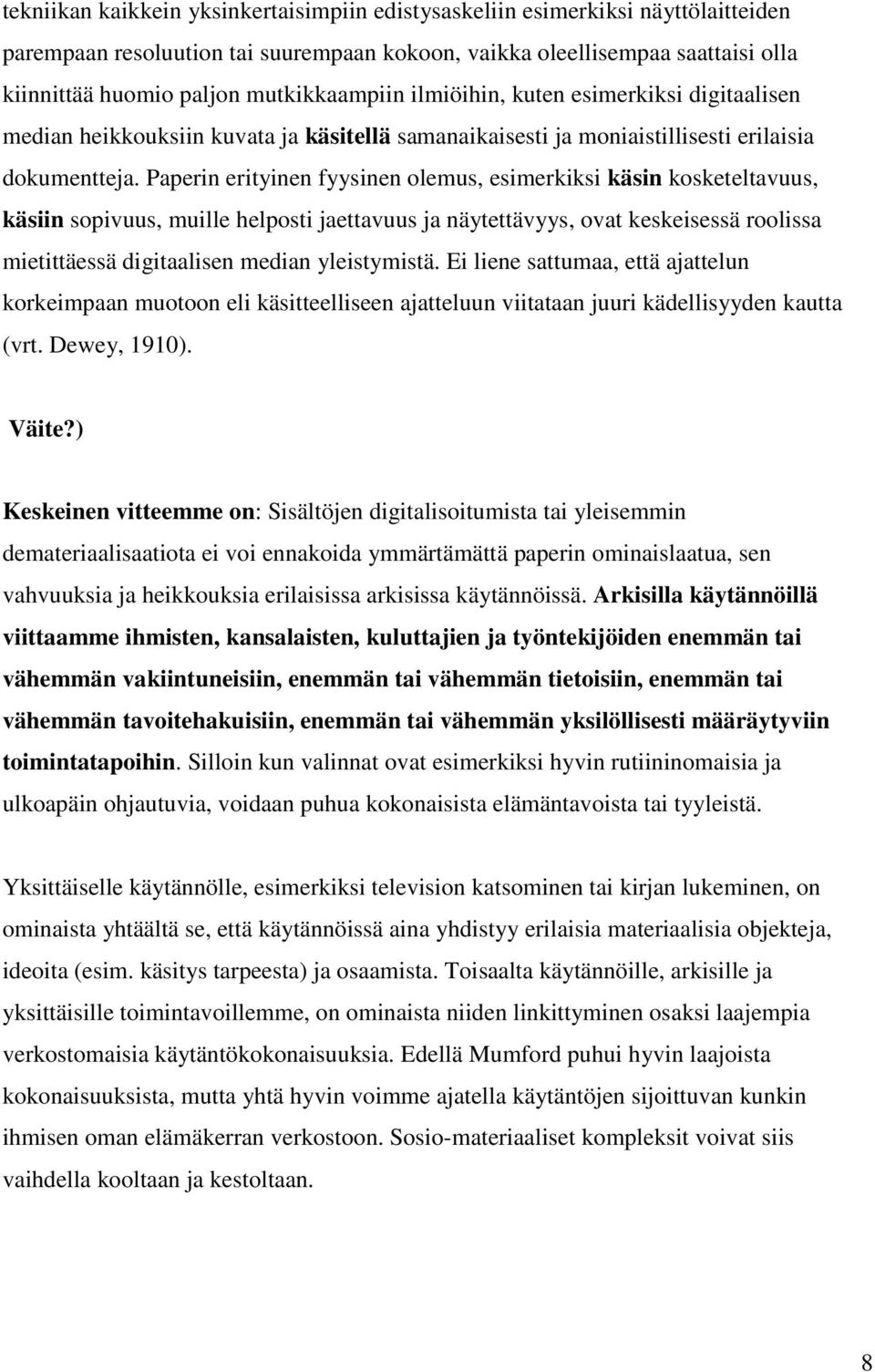 Paperin erityinen fyysinen olemus, esimerkiksi käsin kosketeltavuus, käsiin sopivuus, muille helposti jaettavuus ja näytettävyys, ovat keskeisessä roolissa mietittäessä digitaalisen median