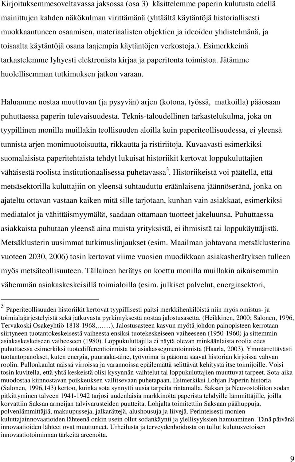 Jätämme huolellisemman tutkimuksen jatkon varaan. Haluamme nostaa muuttuvan (ja pysyvän) arjen (kotona, työssä, matkoilla) pääosaan puhuttaessa paperin tulevaisuudesta.