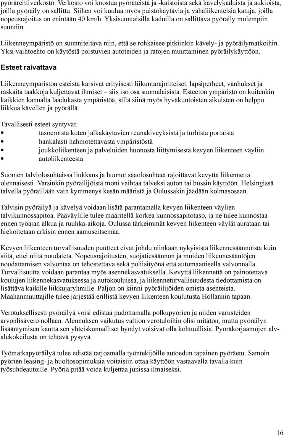 Liikenneympäristö on suunniteltava niin, että se rohkaisee pitkiinkin kävely- ja pyöräilymatkoihin. Yksi vaihtoehto on käytöstä poistuvien autoteiden ja ratojen muuttaminen pyöräilykäyttöön.