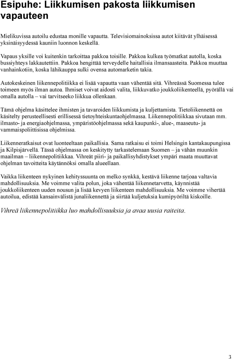 Pakkoa muuttaa vanhainkotiin, koska lähikauppa sulki ovensa automarketin takia. Autokeskeinen liikennepolitiikka ei lisää vapautta vaan vähentää sitä.