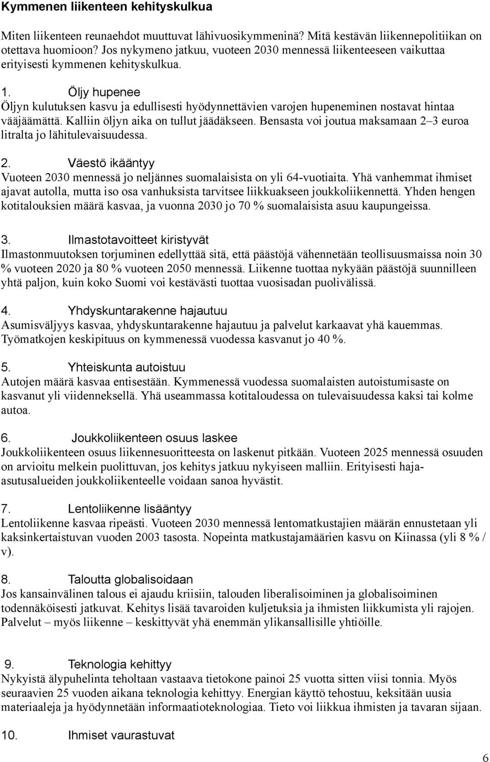 Öljy hupenee Öljyn kulutuksen kasvu ja edullisesti hyödynnettävien varojen hupeneminen nostavat hintaa vääjäämättä. Kalliin öljyn aika on tullut jäädäkseen.