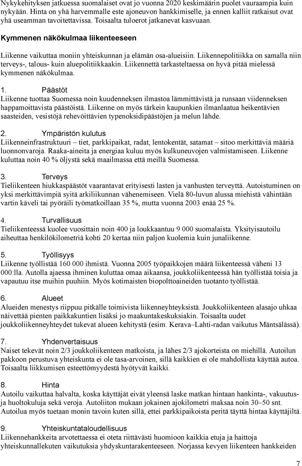 Kymmenen näkökulmaa liikenteeseen Liikenne vaikuttaa moniin yhteiskunnan ja elämän osa-alueisiin. Liikennepolitiikka on samalla niin terveys-, talous- kuin aluepolitiikkaakin.