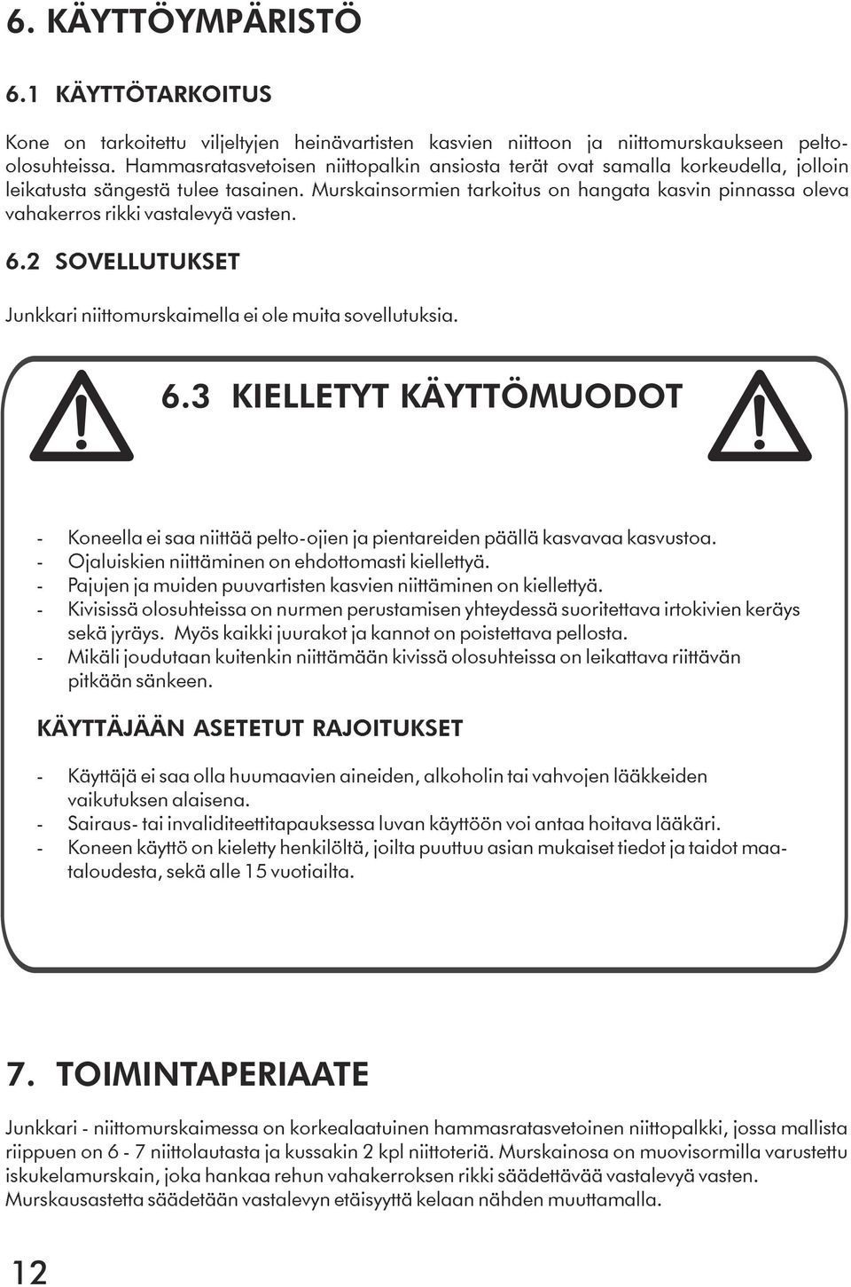 Murskainsormien tarkoitus on hangata kasvin pinnassa oleva vahakerros rikki vastalevyä vasten. 6.