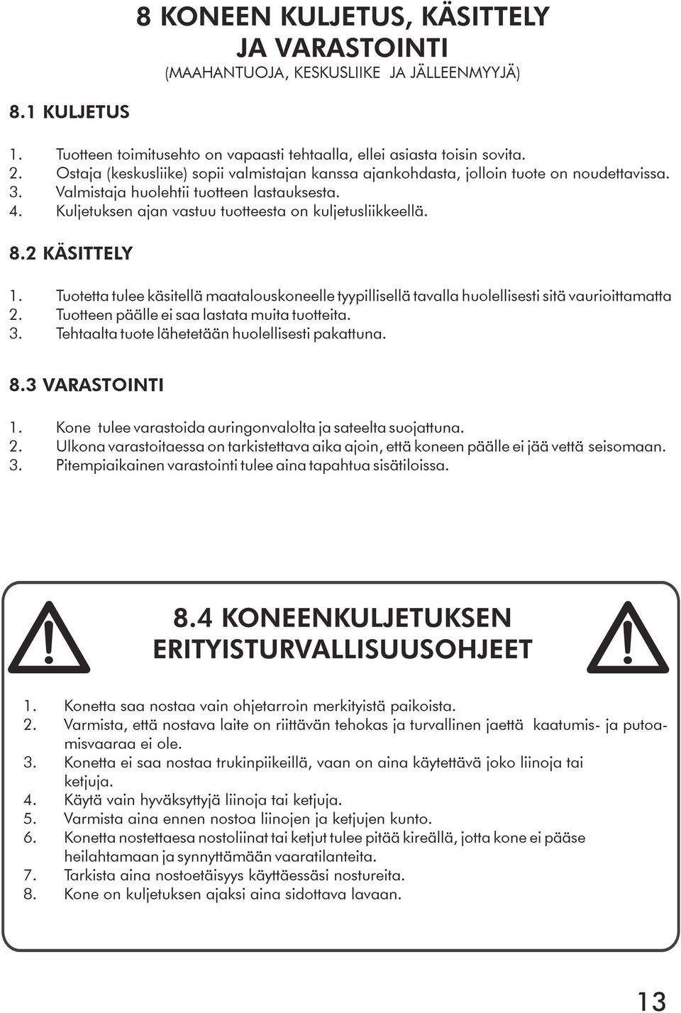 8.2 KÄSITTELY 1. Tuotetta tulee käsitellä maatalouskoneelle tyypillisellä tavalla huolellisesti sitä vaurioittamatta 2. Tuotteen päälle ei saa lastata muita tuotteita. 3.